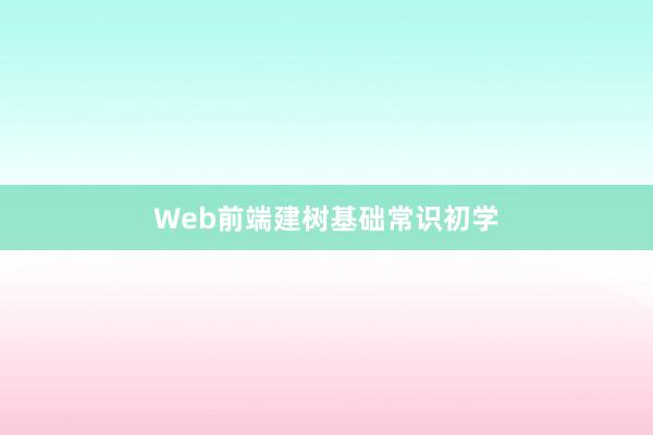 Web前端建树基础常识初学